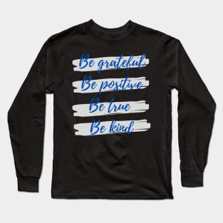 Be grateful, Be positive, Be true, Be kind Long Sleeve T-Shirt